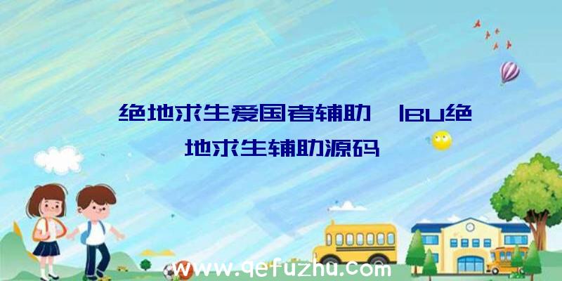 「绝地求生爱国者辅助」|BU绝地求生辅助源码